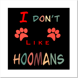 I don’t like hoomans Posters and Art